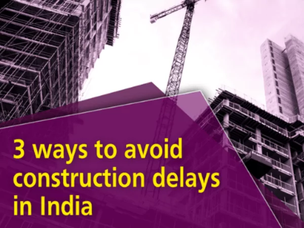 3 Ways to Avoid Construction Delays in India