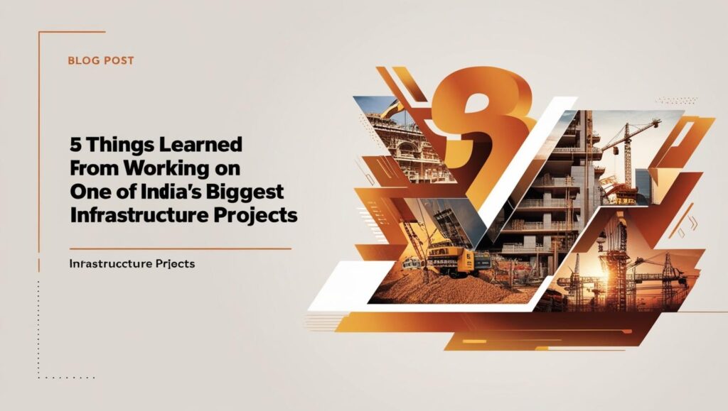 5 Things to learned from Working on one of India's Biggest Infrastructure Projects